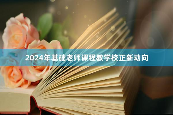 2024年基础老师课程教学校正新动向