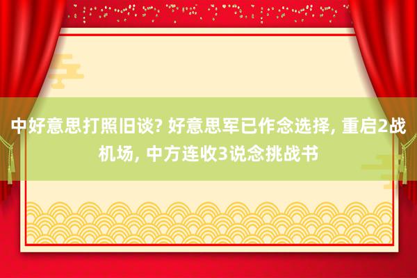 中好意思打照旧谈? 好意思军已作念选择, 重启2战机场, 中方连收3说念挑战书